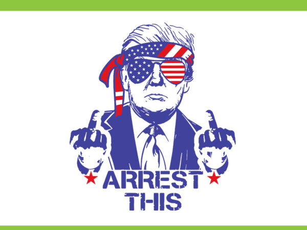 Arrest this trump svg, trump 4th of july svg, trump convicted felon svg t shirt vector