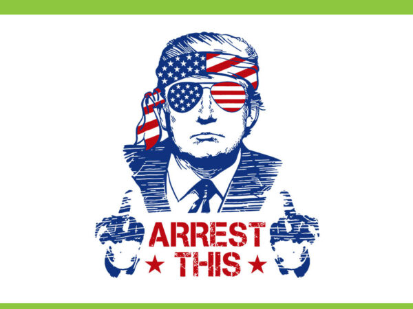 Arrest this trump svg, trump 4th of july svg, trump convicted felon svg t shirt vector