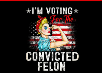 I’m Voting For The Convicted Felon Girl PNG