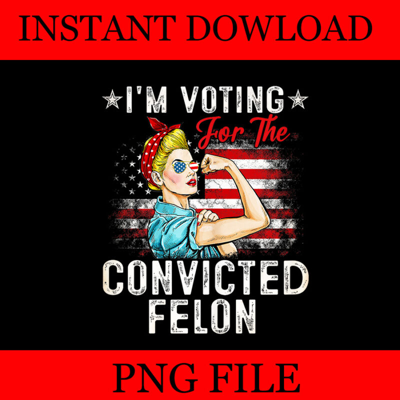 I’m Voting For The Convicted Felon Girl PNG