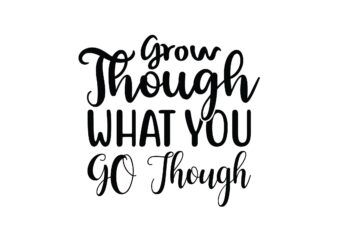 Grow Though What You GO Though