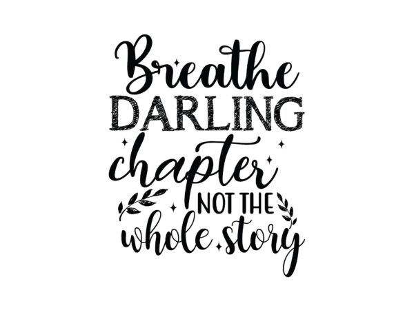 Breathe darling chapter not the whole story t shirt template