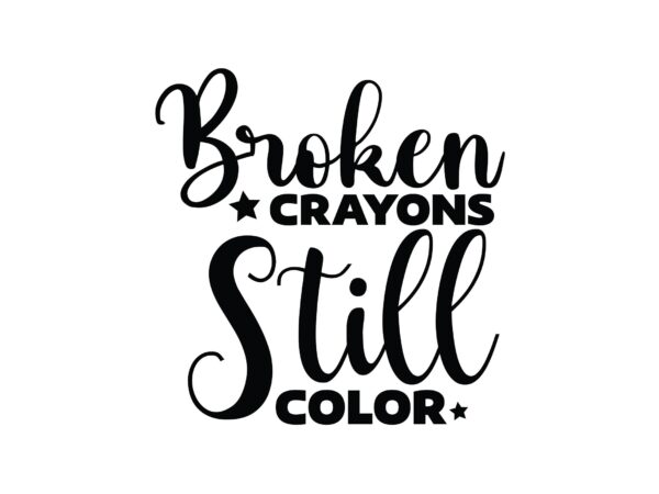 Broken crayons still color t shirt template