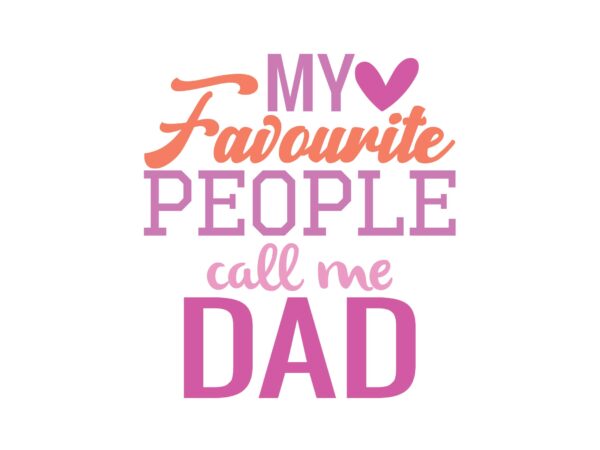 My favourite people call me dad t shirt designs for sale