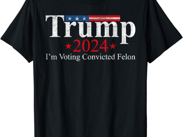 Vintage trump 2024 i’m voting convicted felon t-shirt