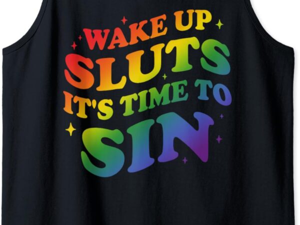 Wake up sluts it’s time to sin funny lgbtq gay pride month tank top t shirt design for sale