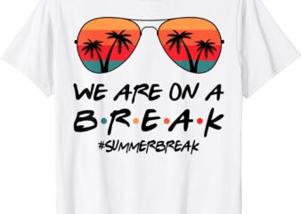 We Are On A Break Hello Summer Vibes Last Day Of School T-Shirt