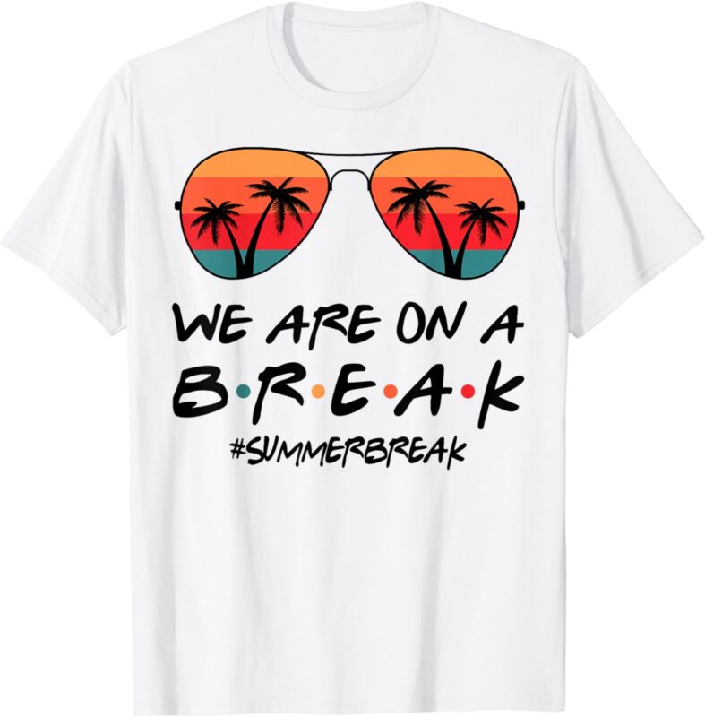 We Are On A Break Hello Summer Vibes Last Day Of School T-Shirt