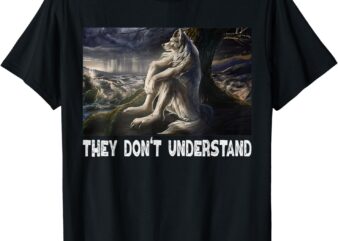Werewolf Ripping Off Alpha Wolf Meme They Don’t Understand T-Shirt