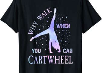 Why Walk When You Can Cartwheel Cute Gymnastics Women Girls T-Shirt