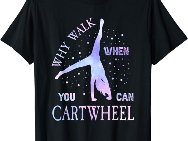 Why walk when you can cartwheel cute gymnastics women girls t-shirt