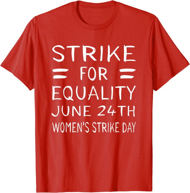 Women’s Strike Day June 24th Pro Choice Equality Feminist T-Shirt