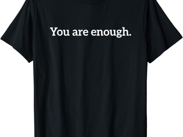 You are enough dear person behind me love awareness peace t-shirt