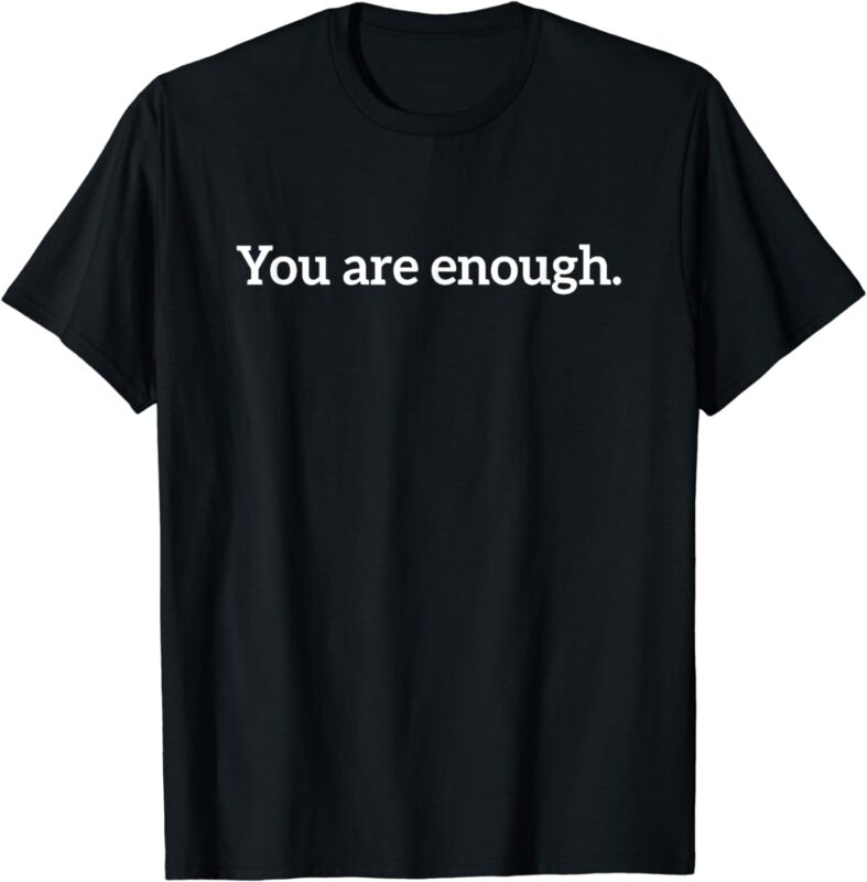 You Are Enough Dear Person Behind Me Love Awareness Peace T-Shirt