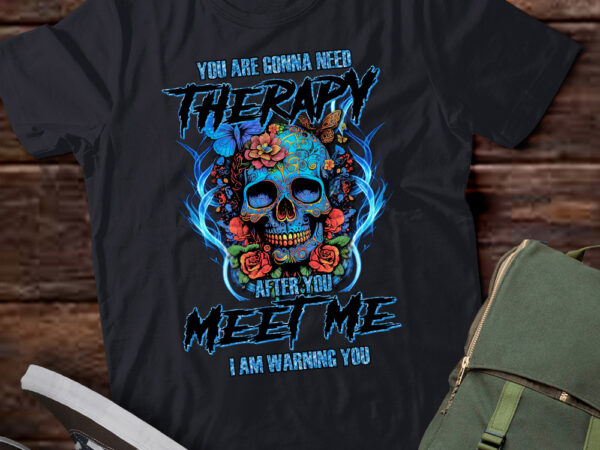 You are gonna need therapy after you meet me i am warning you ltsd t shirt design template