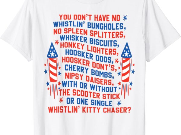 You don’t have no whistlin’ bungholes 4th of july t-shirt