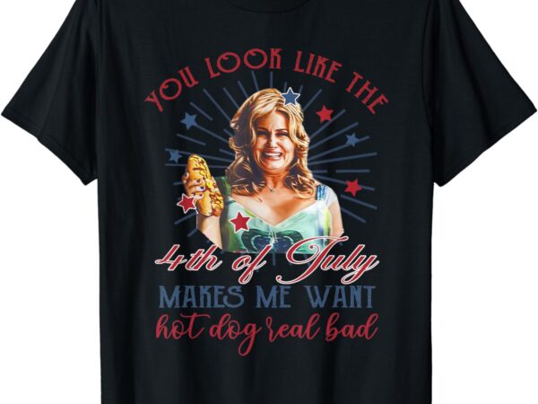 You look like 4th of july makes me want a hot dog real bad t-shirt