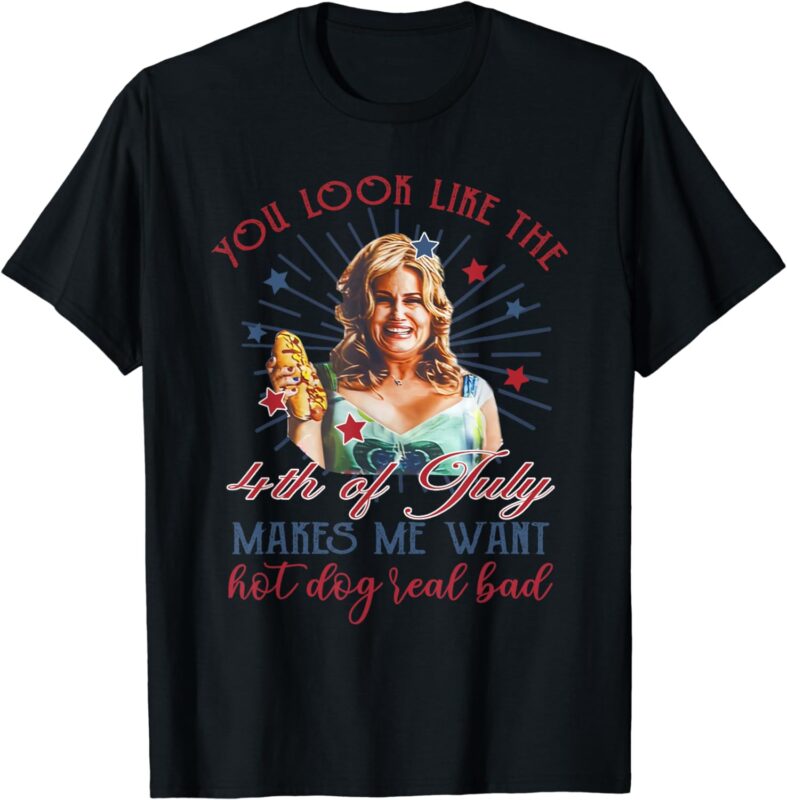 You Look Like 4th Of July Makes Me Want A Hot Dog Real Bad T-Shirt