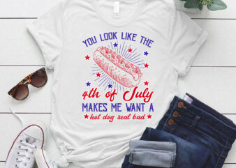 You Look Like The 4th Of July Makes Me Want A Hot Dog Real Bad Shirt, Independence Day Tee LTSD11