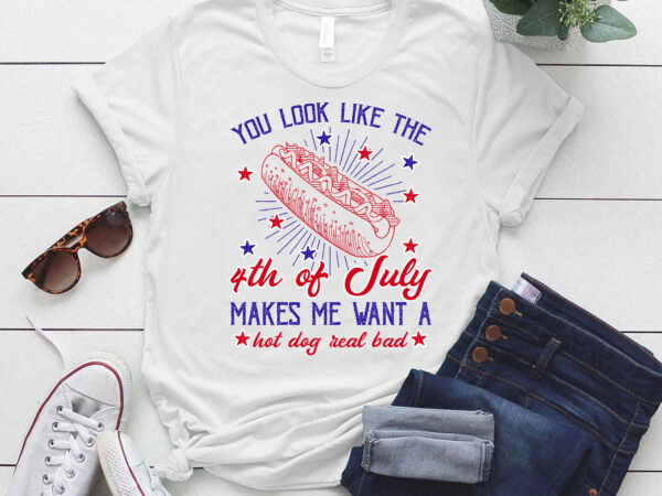 You look like the 4th of july makes me want a hot dog real bad shirt, independence day tee ltsd11 t shirt design template