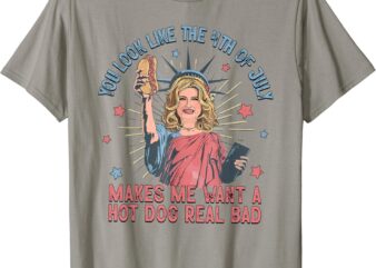 You Look Like The 4th Of July Makes Me Want Hot Dog Real Bad T-Shirt