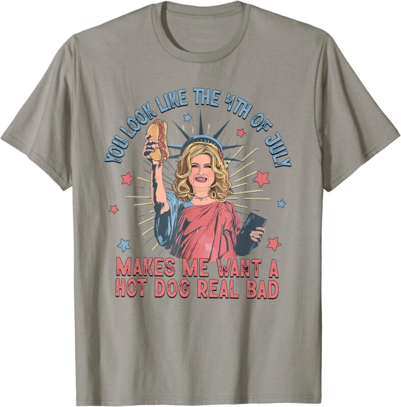 You Look Like The 4th Of July Makes Me Want Hot Dog Real Bad T-Shirt