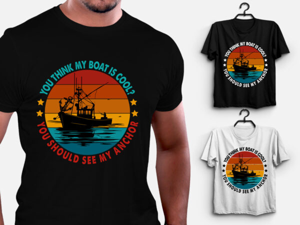 You think my boat is cool fishing boat t-shirt design