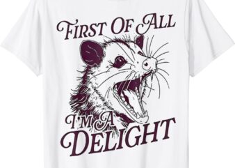 funny Angry Opossum Quote First Of All I’m A Delight Possum T-Shirt