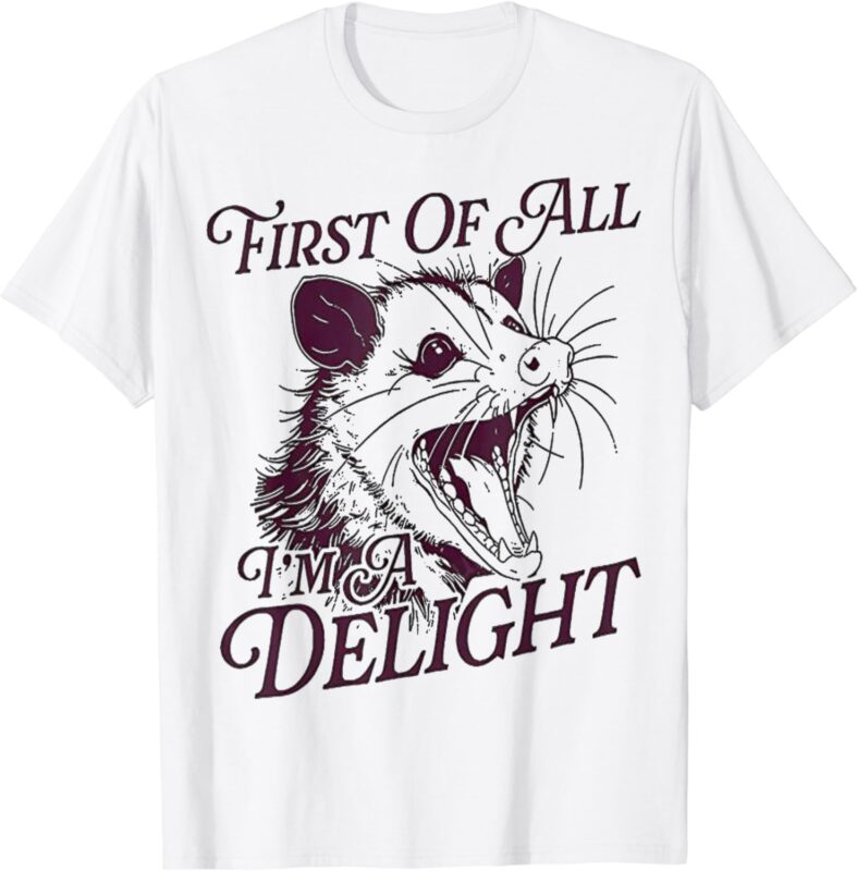 funny Angry Opossum Quote First Of All I’m A Delight Possum T-Shirt