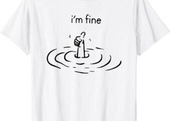 i’m fine T-Shirt