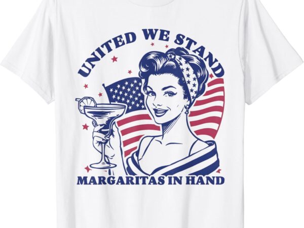 United we stand margaritas in hand 4th july america t-shirt