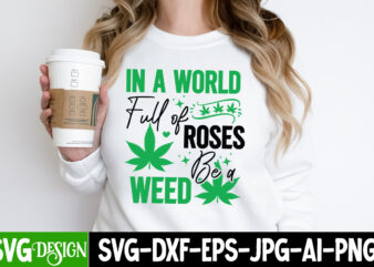 In a world full of roses be a weed t-shirt design, weed svg bundle,cannabis svg bundle,cannabis sublimation png,weed t-shirt design , cannab