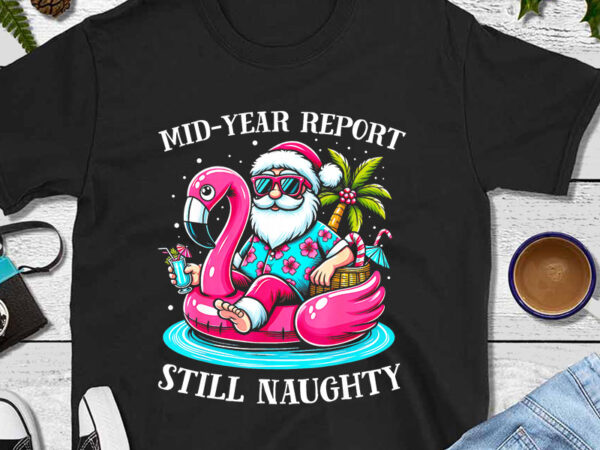 Mid year report still naughty santa png t shirt designs for sale