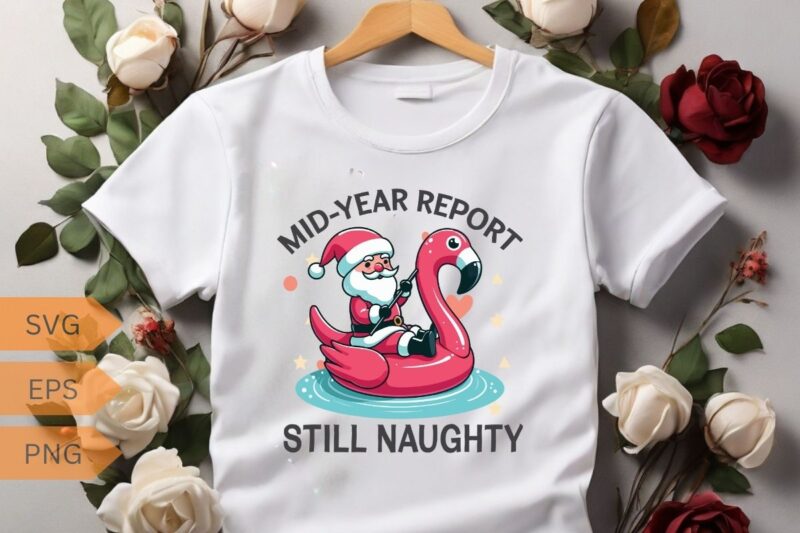 Mid Year Report Still Naughty Christmas In July Beach Summer flamingo T-Shirt design vector, santa riding on flamingo swimming ring