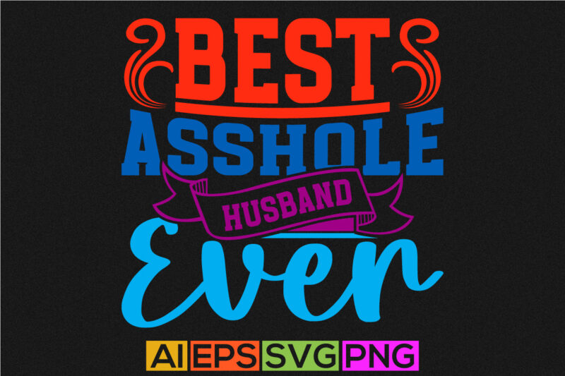 best asshole husband ever, happy husband day concept positive lifestyle husband gift typography vintage retro design