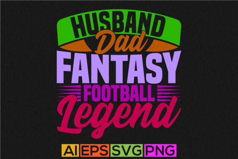 husband dad fantasy football legend motivation saying isolated vintage style design, dad lover football game design, husband dad graphic tee