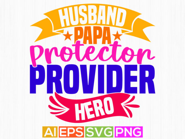 Husband papa protector provider hero, happy father’s day gift slogan, husband greeting papa gift shirt