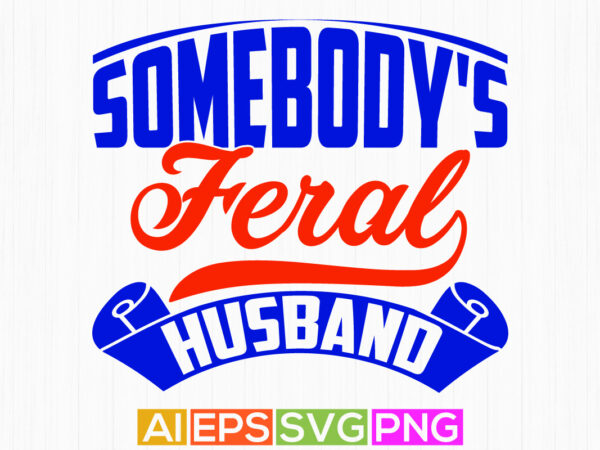 Somebody’s feral husband greeting t shirt, husband lover vintage style design, falling in love couple relationship husband design