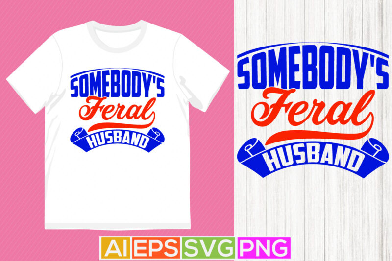 somebody’s feral husband greeting t shirt, husband lover vintage style design, falling in love couple relationship husband design