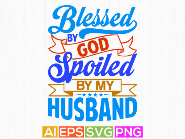 Blessed by god spoiled by my husband abstract t shirt clothing, blessed husband gift celebration symbol husband lover vintage style design