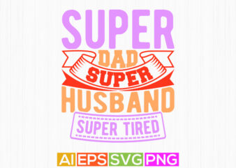 super dad super husband super tired, gift for family husband t shirt concept, super dad calligraphy vintage style design