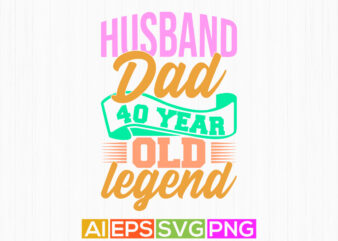 husband dad 40 year old legend invitation greeting tee, husband dad quote fathers day gift dad lover saying vintage style design dad design