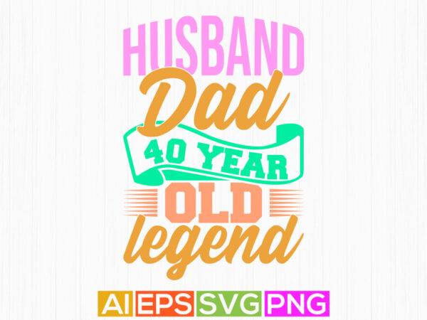 Husband dad 40 year old legend invitation greeting tee, husband dad quote fathers day gift dad lover saying vintage style design dad design