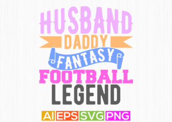 husband daddy fantasy football legend, friendship day gift for husband, love you daddy sport lover fathers day graphic t shirt design