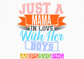 just a mama in love with her boys, beautiful people mama gift say, i love mama greeting template, mama lover vintage style design