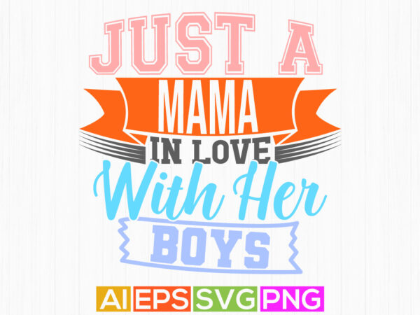 Just a mama in love with her boys, beautiful people mama gift say, i love mama greeting template, mama lover vintage style design