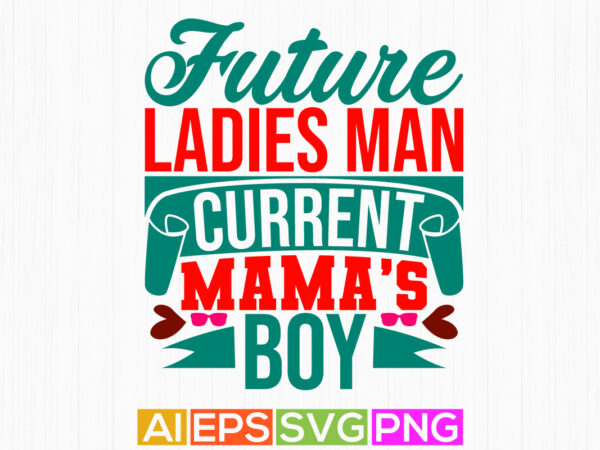 Future ladies man current mama’s boy, typography vintage mama lover design, mama’s boy retro graphic tee