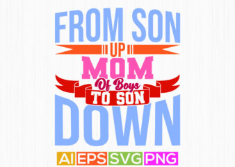 from son up mom of boys to son down, modern life mothers day gift say, inspirational saying mom lover mom and son typography t shirt apparel