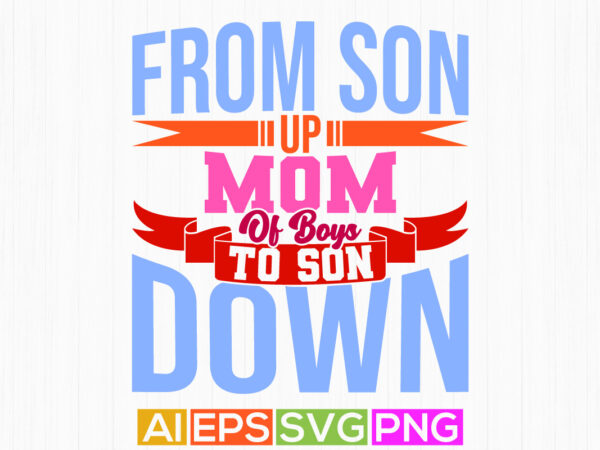 From son up mom of boys to son down, modern life mothers day gift say, inspirational saying mom lover mom and son typography t shirt apparel