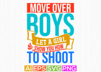 move over boys let a girl show you how to shoot lettering saying, boys isolated greeting vintage style design, motivational quote boy lover